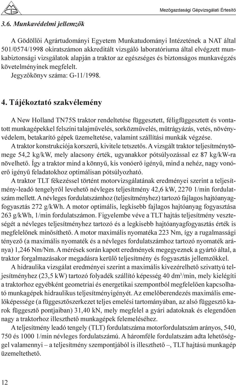 Tájékoztató szakvélemény A New Holland TN75S traktor rendeltetése függesztett, féligfüggesztett és vontatott munkagépekkel felszíni talajmûvelés, sorközmûvelés, mûtrágyázás, vetés, növényvédelem,