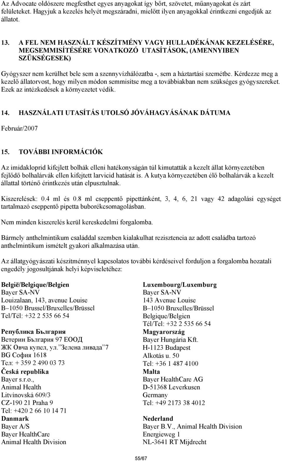 szemétbe. Kérdezze meg a kezelő állatorvost, hogy milyen módon semmisítse meg a továbbiakban nem szükséges gyógyszereket. Ezek az intézkedések a környezetet védik. 14.