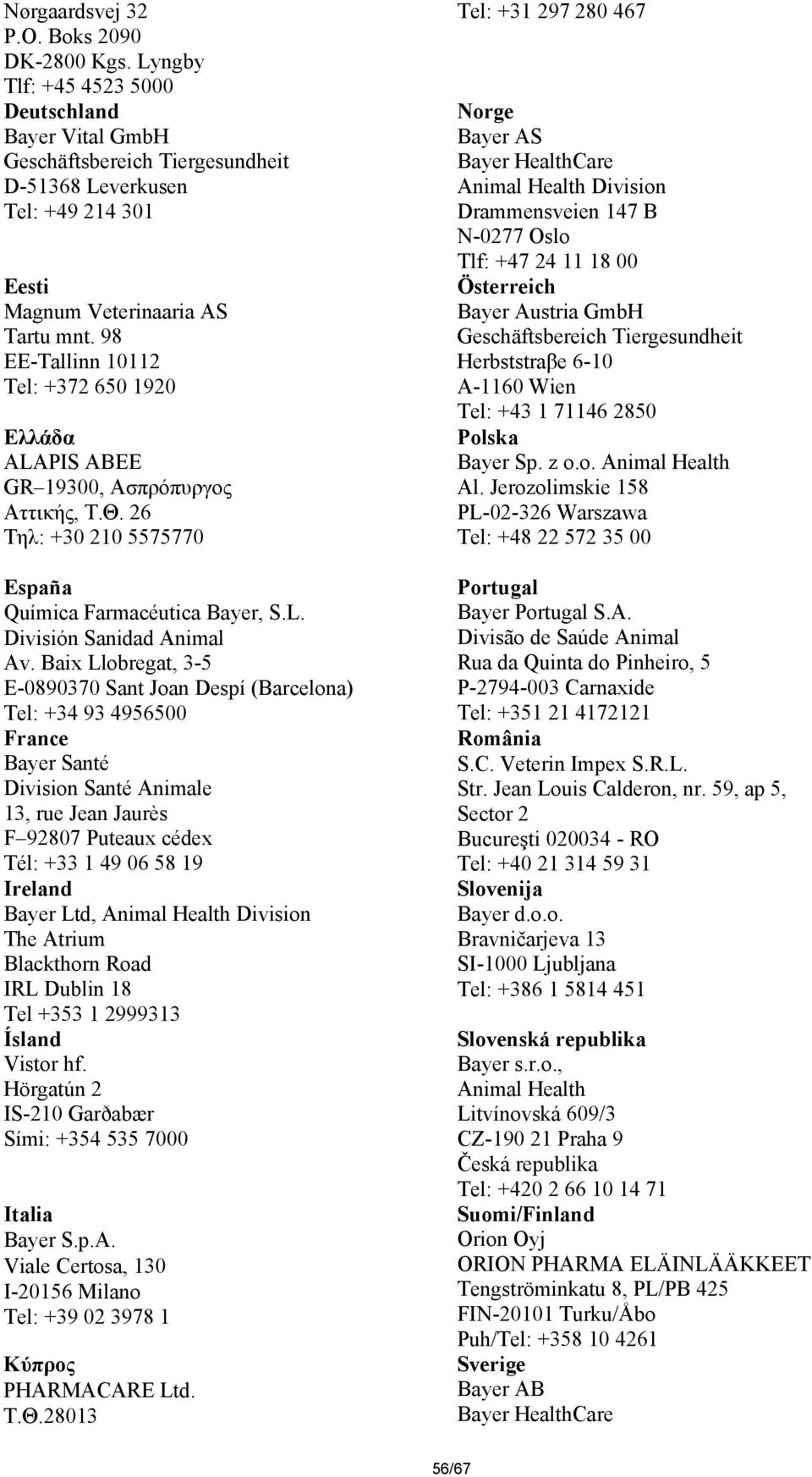 98 EE-Tallinn 10112 Tel: +372 650 1920 Ελλάδα ALAPIS ABEE GR 19300, Ασπρόπυργος Αττικής, Τ.Θ. 26 Τηλ: +30 210 5575770 España Química Farmacéutica Bayer, S.L. División Sanidad Animal Av.