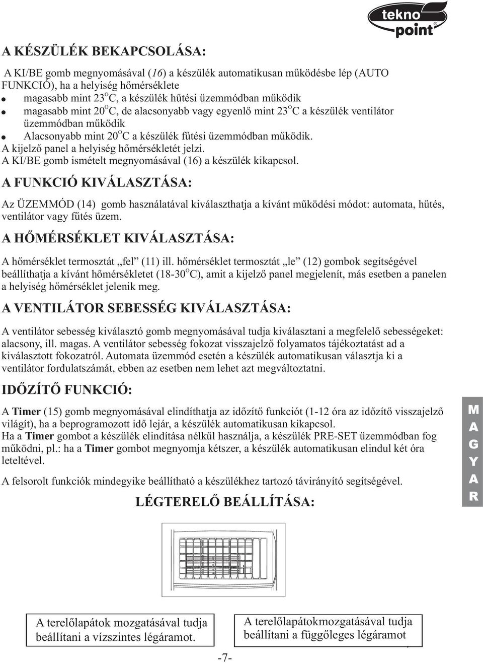 A kijelzõ panel a helyiség hõmérsékletét jelzi. A KI/BE gomb ismételt megnyomásával (16) a készülék kikapcsol.