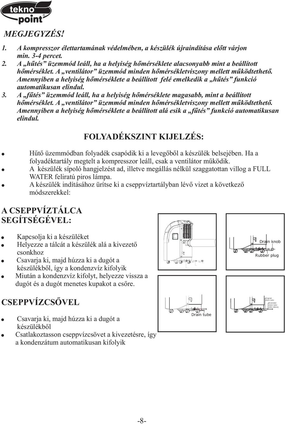 Amennyiben a helyiség hõmérséklete a beállított felé emelkedik a hûtés funkció automatikusan elindul. 3. A fûtés üzemmód leáll, ha a helyiség hõmérséklete magasabb, mint a beállított hõmérséklet.