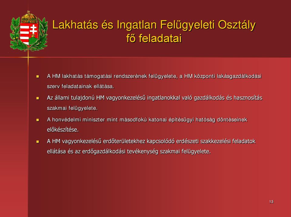 Az állami tulajdonú HM vagyonkezelésű ingatlanokkal való gazdálkodás és hasznosítás szakmai felügyelete.