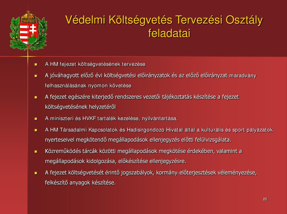 A HM Társadalmi Kapcsolatok és Hadisírgondozó Hivatal által a kulturális és sport pályázatok nyerteseivel megkötendő megállapodások ellenjegyzés előtti felülvizsgálata.