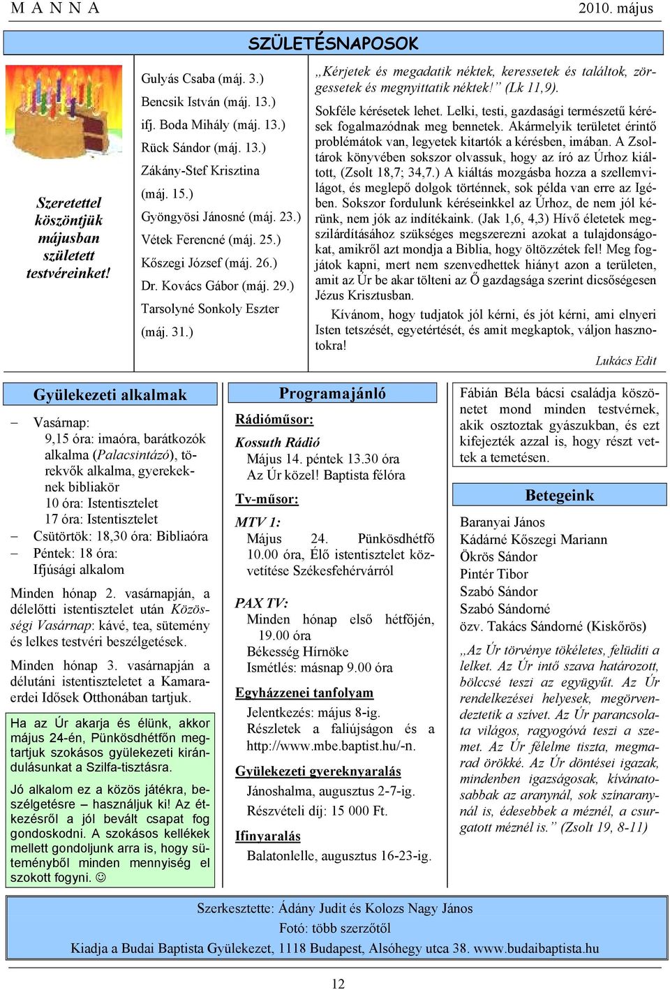 ) Kérjetek és megadatik néktek, keressetek és találtok, zörgessetek és megnyittatik néktek! (Lk 11,9). Sokféle kérésetek lehet. Lelki, testi, gazdasági természetű kérések fogalmazódnak meg bennetek.