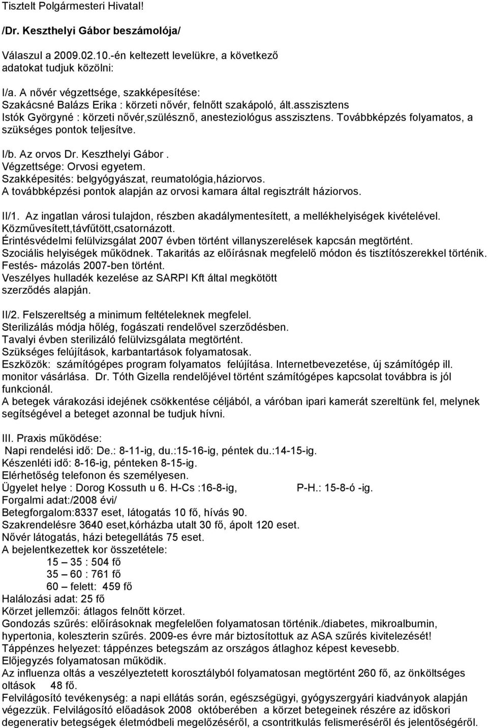 Továbbképzés folyamatos, a szükséges pontok teljesítve. I/b. Az orvos Dr. Keszthelyi Gábor. Végzettsége: Orvosi egyetem. Szakképesités: belgyógyászat, reumatológia,háziorvos.