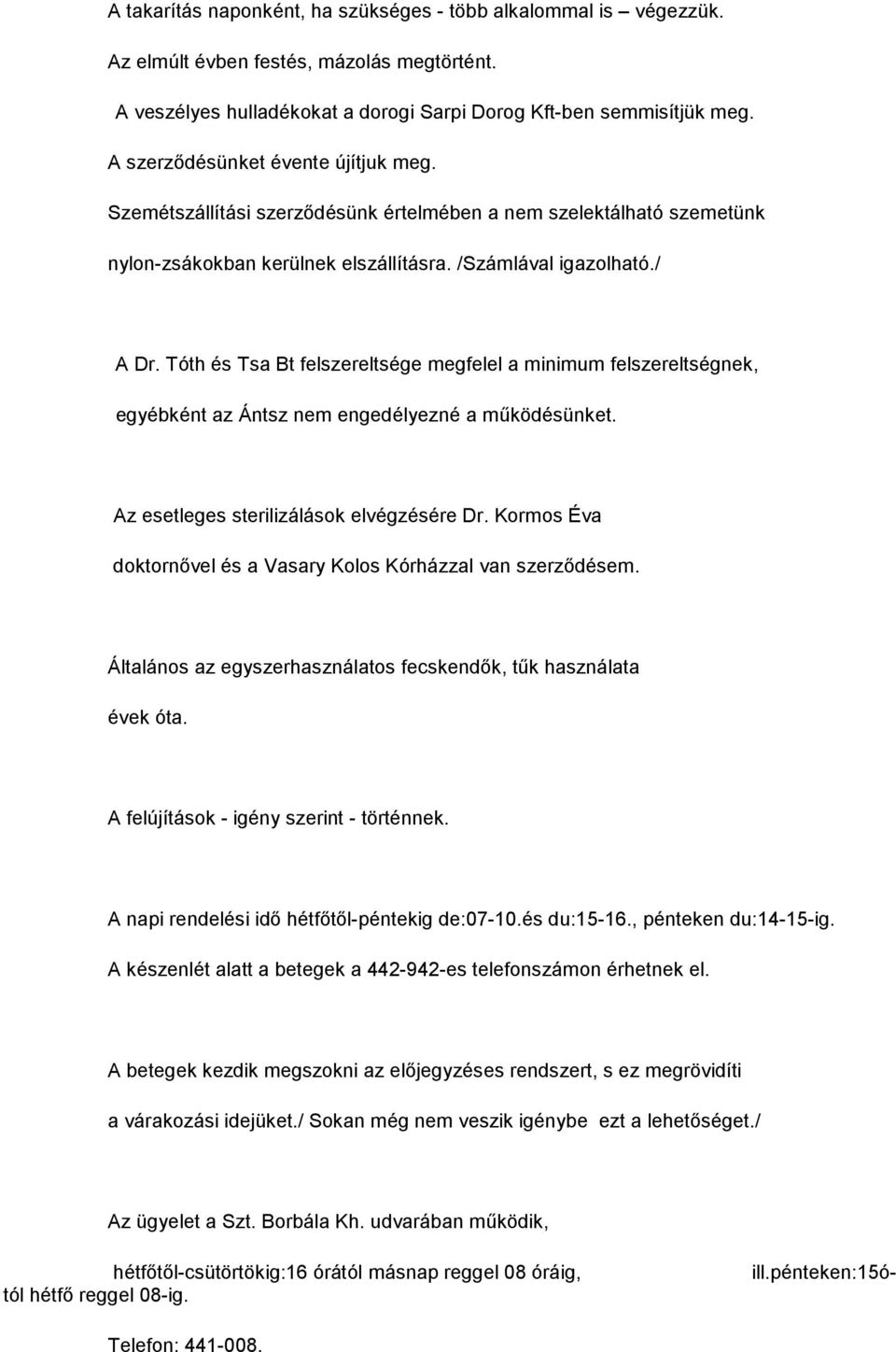 Tóth és Tsa Bt felszereltsége megfelel a minimum felszereltségnek, egyébként az Ántsz nem engedélyezné a működésünket. Az esetleges sterilizálások elvégzésére Dr.