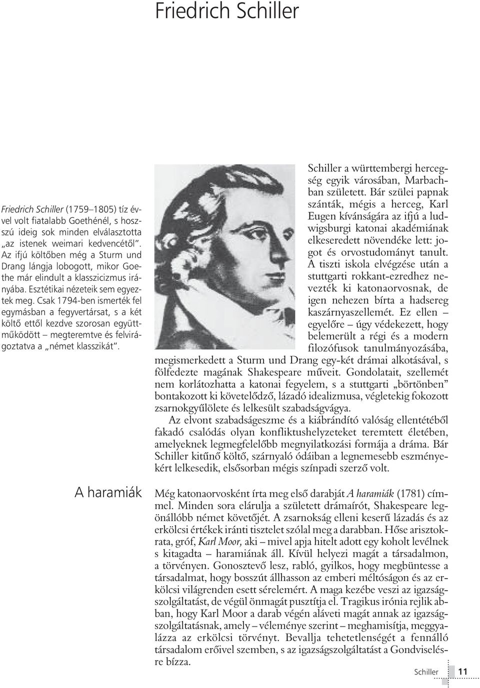 Csak 1794-ben ismerték fel egymásban a fegyvertársat, s a két költô ettôl kezdve szorosan együttmûködött megteremtve és felvirágoztatva a német klasszikát.