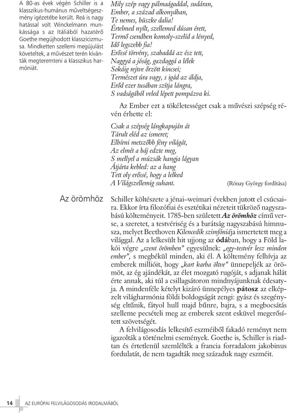 Az örömhöz Mily szép vagy pálmaágaddal, sudáran, Ember, a század alkonyában, Te nemes, büszke dalia! Értelmed nyílt, szellemed dúsan érett, Termô csendben komoly-szelíd a lényed, Idô legszebb fia!