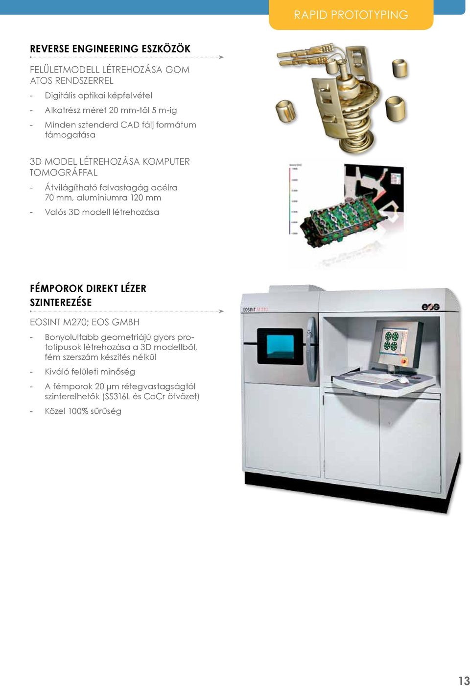 Valós 3D modell létrehozása FÉMPOROK DIREKT LÉZER SZINTEREZÉSE EOSINT M270; EOS GmbH Bonyolultabb geometriájú gyors prototípusok létrehozása a 3D