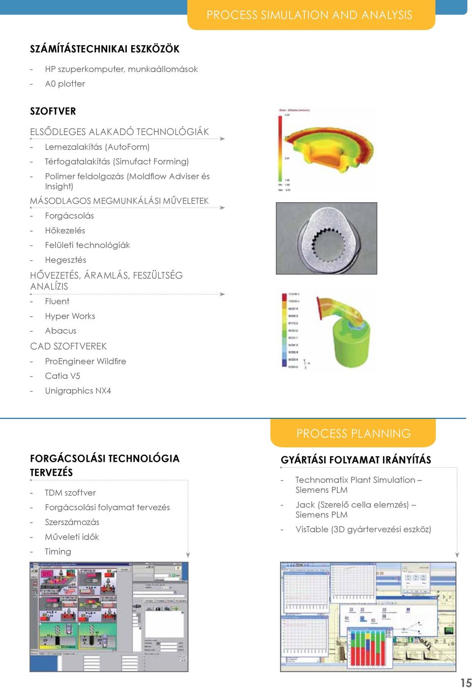 FESZÜLTSÉG ANALÍZIS Fluent Hyper Works Abacus CAD SZOFTVEREK ProEngineer Wildfire Catia V5 Unigraphics NX4 process planning FORGÁCSOLÁSI TECHNOLÓGIA TERVEZÉS TDM szoftver Forgácsolási