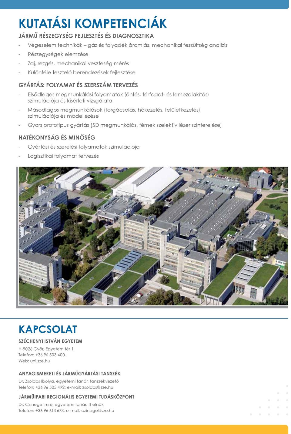 Másodlagos megmunkálások (forgácsolás, hőkezelés, felületkezelés) szimulációja és modellezése Gyors prototípus gyártás (5D megmunkálás, fémek szelektív lézer szinterelése) HATÉKONYSÁG ÉS MINŐSÉG