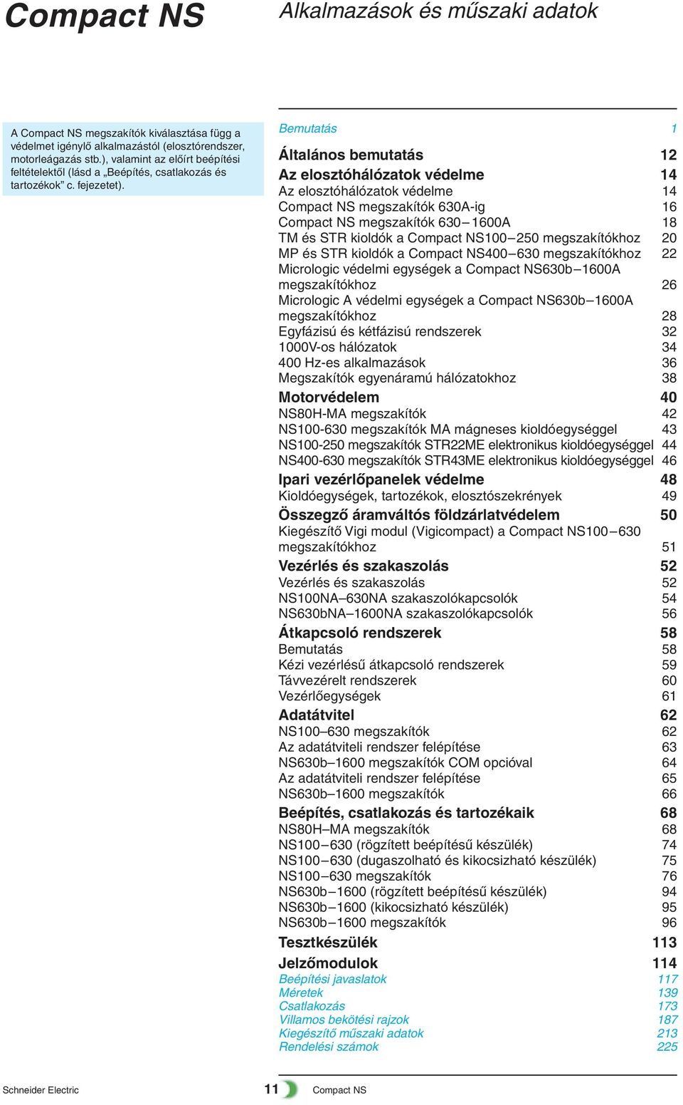 Bemutatás 1 Általános bemutatás 12 Az elosztóhálózatok védelme 14 Az elosztóhálózatok védelme 14 Compact NS megszakítók 630A-ig 16 Compact NS megszakítók 630 1600A 18 TM és STR kioldók a Compact