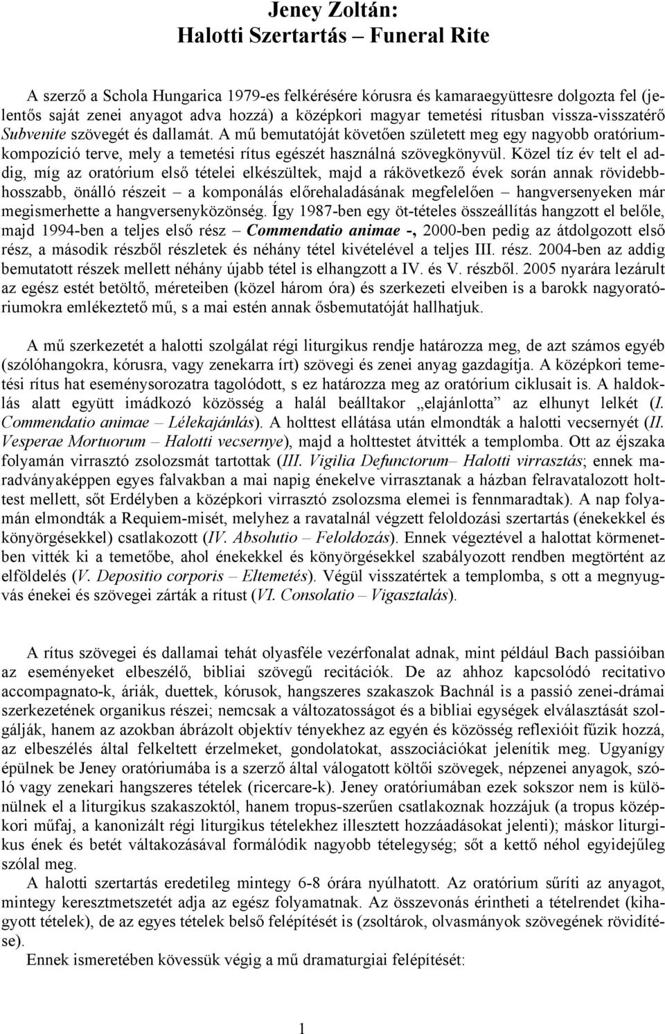 A mű bemutatóját követően született meg egy nagyobb oratóriumkompozíció terve, mely a temetési rítus egészét használná szövegkönyvül.