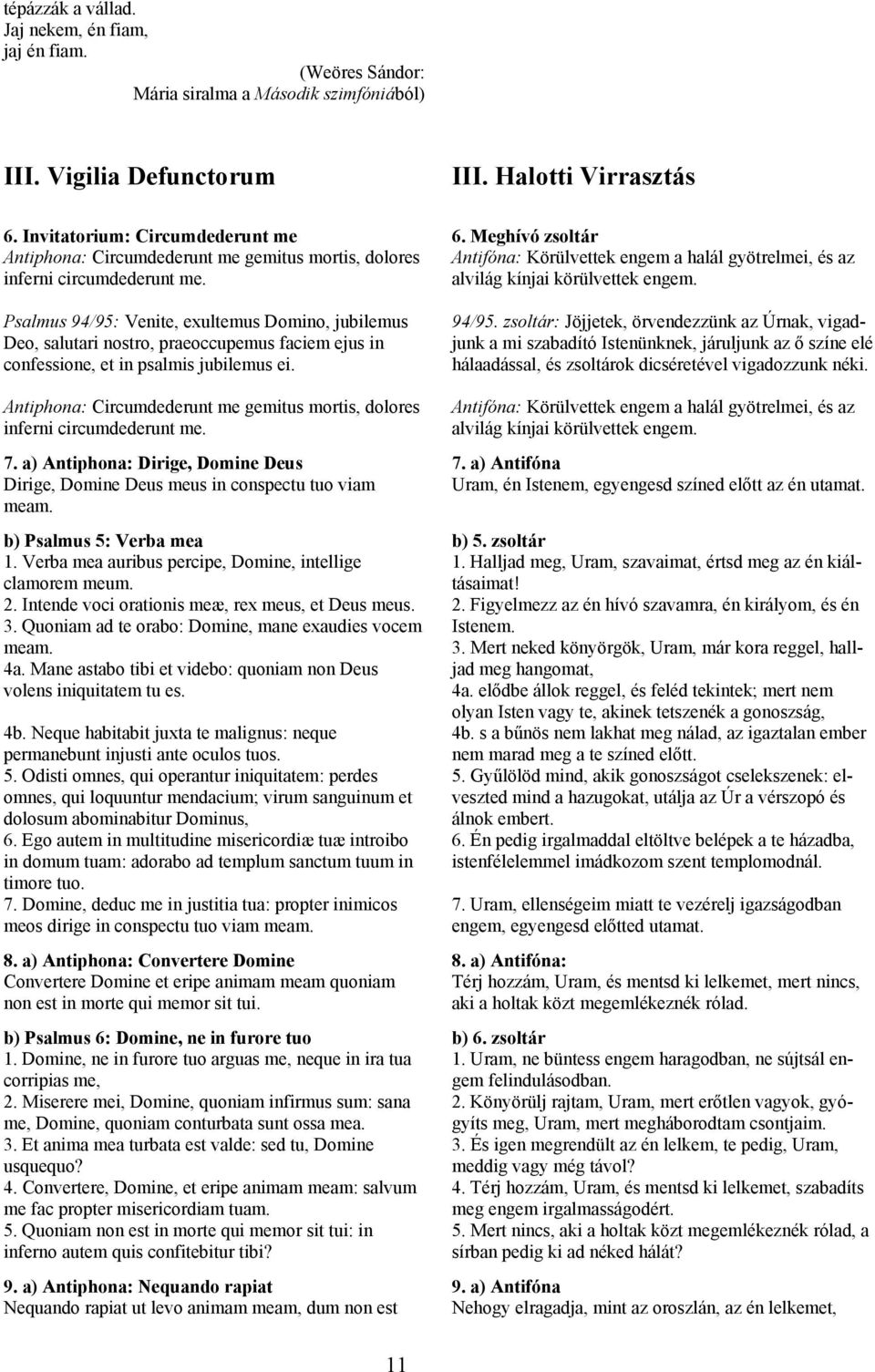 Psalmus 94/95: Venite, exultemus Domino, jubilemus Deo, salutari nostro, praeoccupemus faciem ejus in confessione, et in psalmis jubilemus ei. 6.