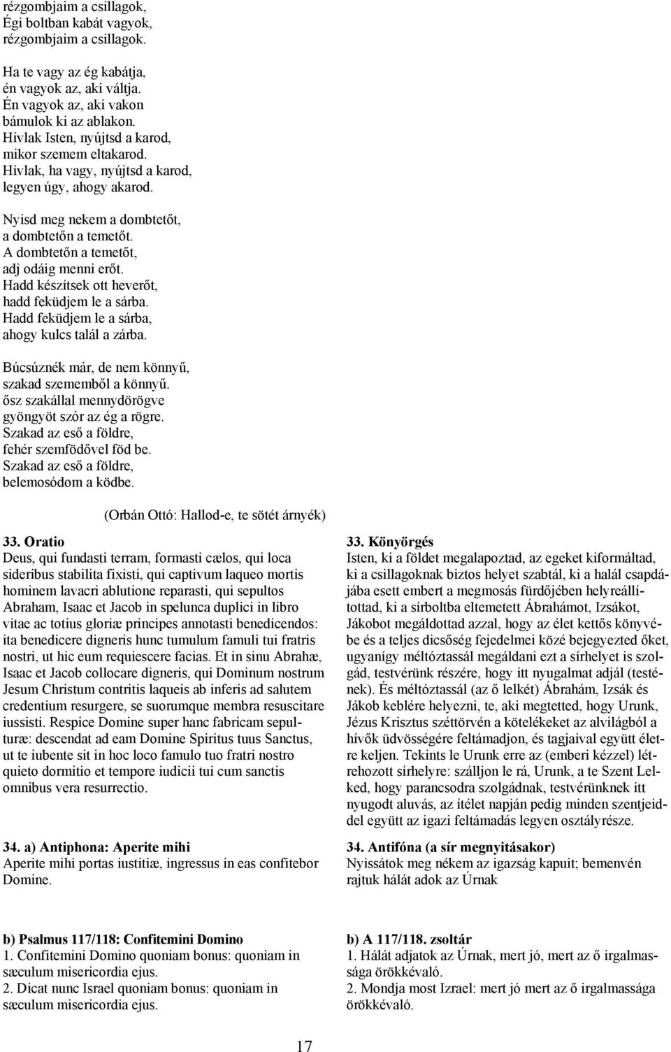 A dombtetőn a temetőt, adj odáig menni erőt. Hadd készítsek ott heverőt, hadd feküdjem le a sárba. Hadd feküdjem le a sárba, ahogy kulcs talál a zárba.