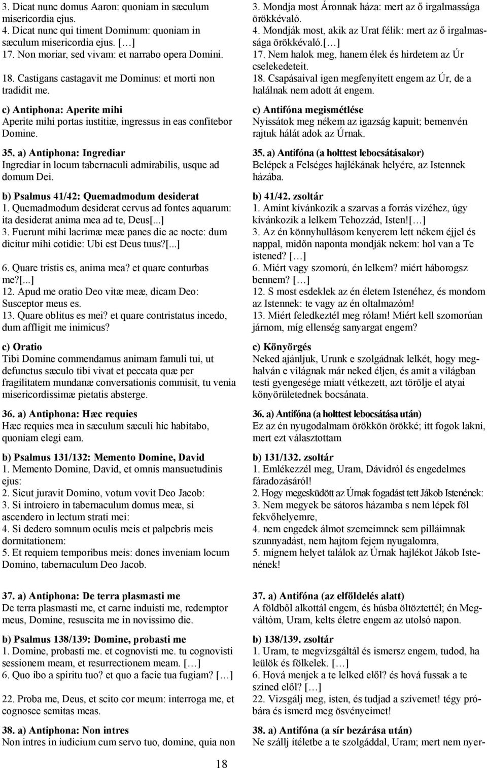 18. Castigans castagavit me Dominus: et morti non 18. Csapásaival igen megfenyített engem az Úr, de a tradidit me. halálnak nem adott át engem.