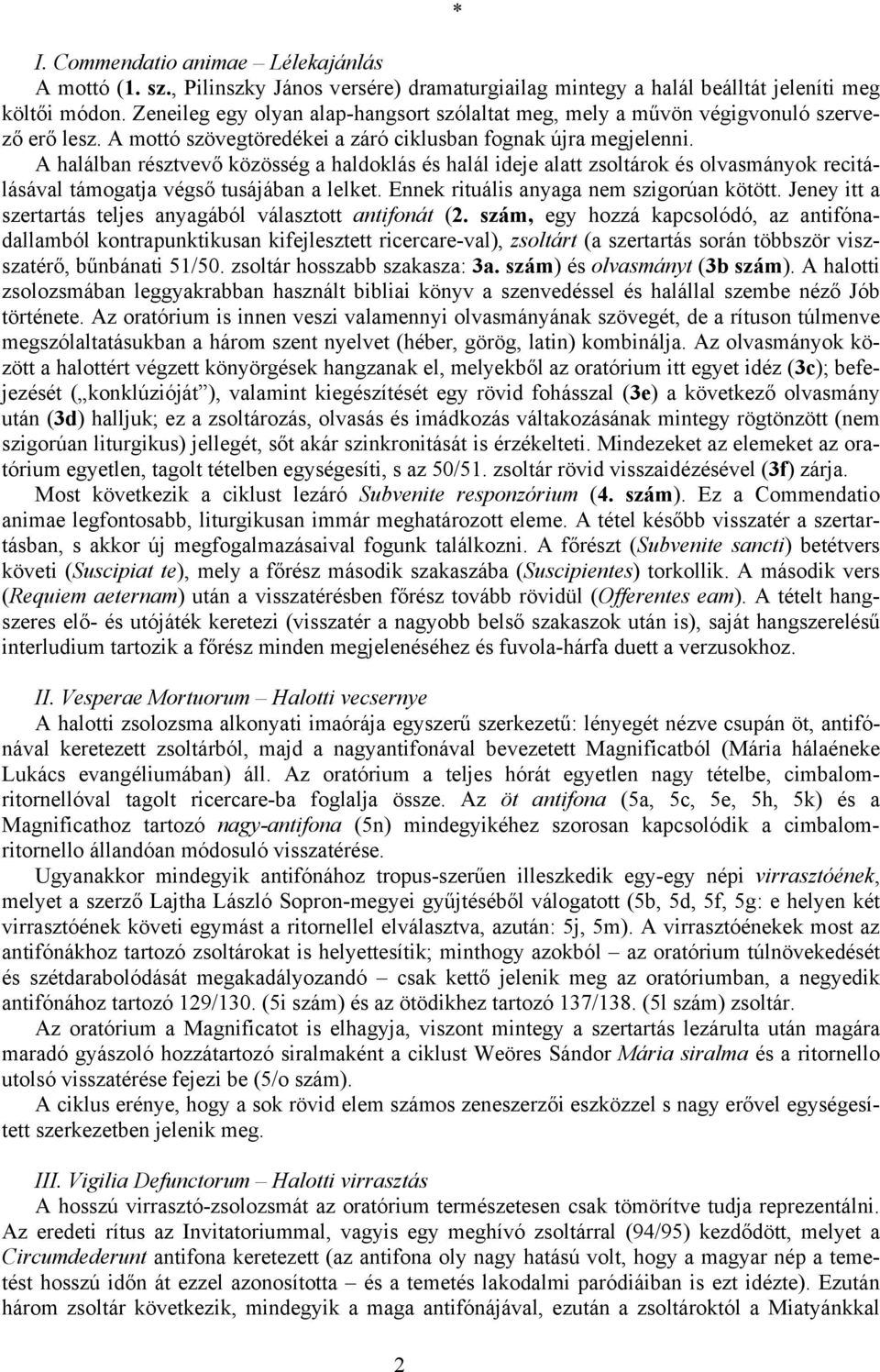 A halálban résztvevő közösség a haldoklás és halál ideje alatt zsoltárok és olvasmányok recitálásával támogatja végső tusájában a lelket. Ennek rituális anyaga nem szigorúan kötött.