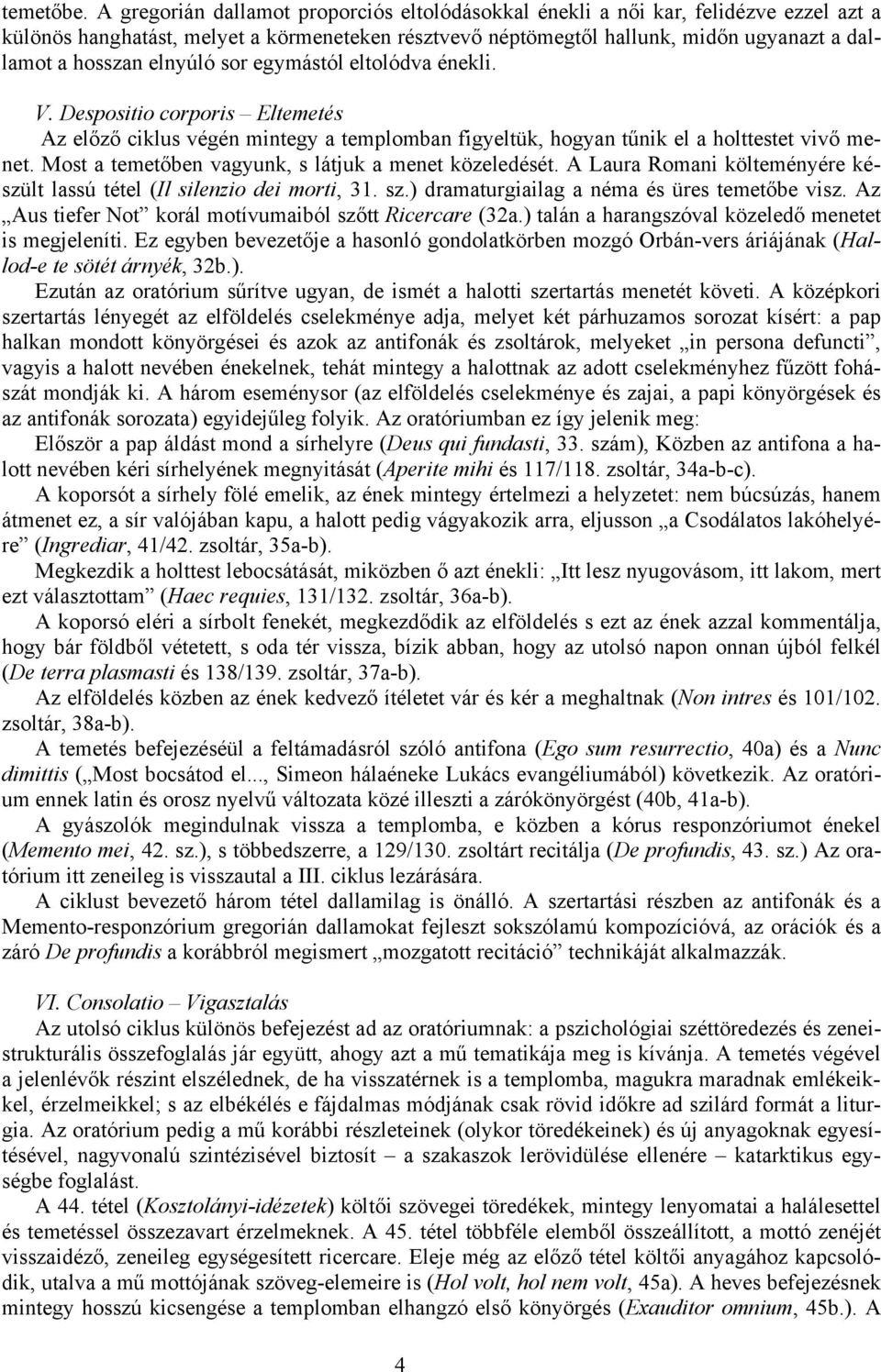 elnyúló sor egymástól eltolódva énekli. V. Despositio corporis Eltemetés Az előző ciklus végén mintegy a templomban figyeltük, hogyan tűnik el a holttestet vivő menet.