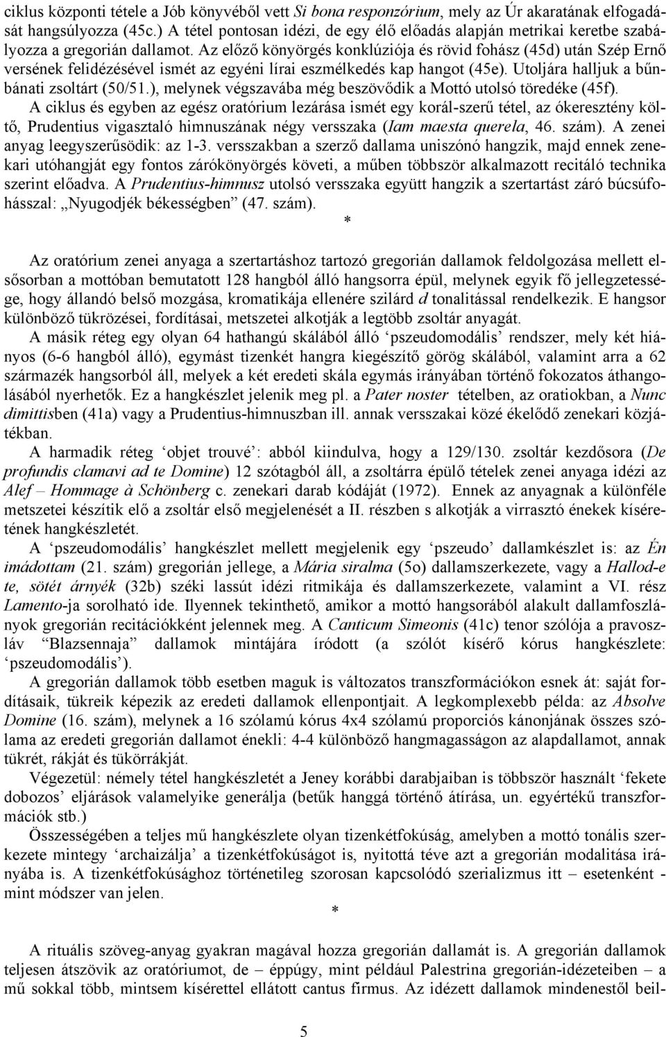 Az előző könyörgés konklúziója és rövid fohász (45d) után Szép Ernő versének felidézésével ismét az egyéni lírai eszmélkedés kap hangot (45e). Utoljára halljuk a bűnbánati zsoltárt (50/51.