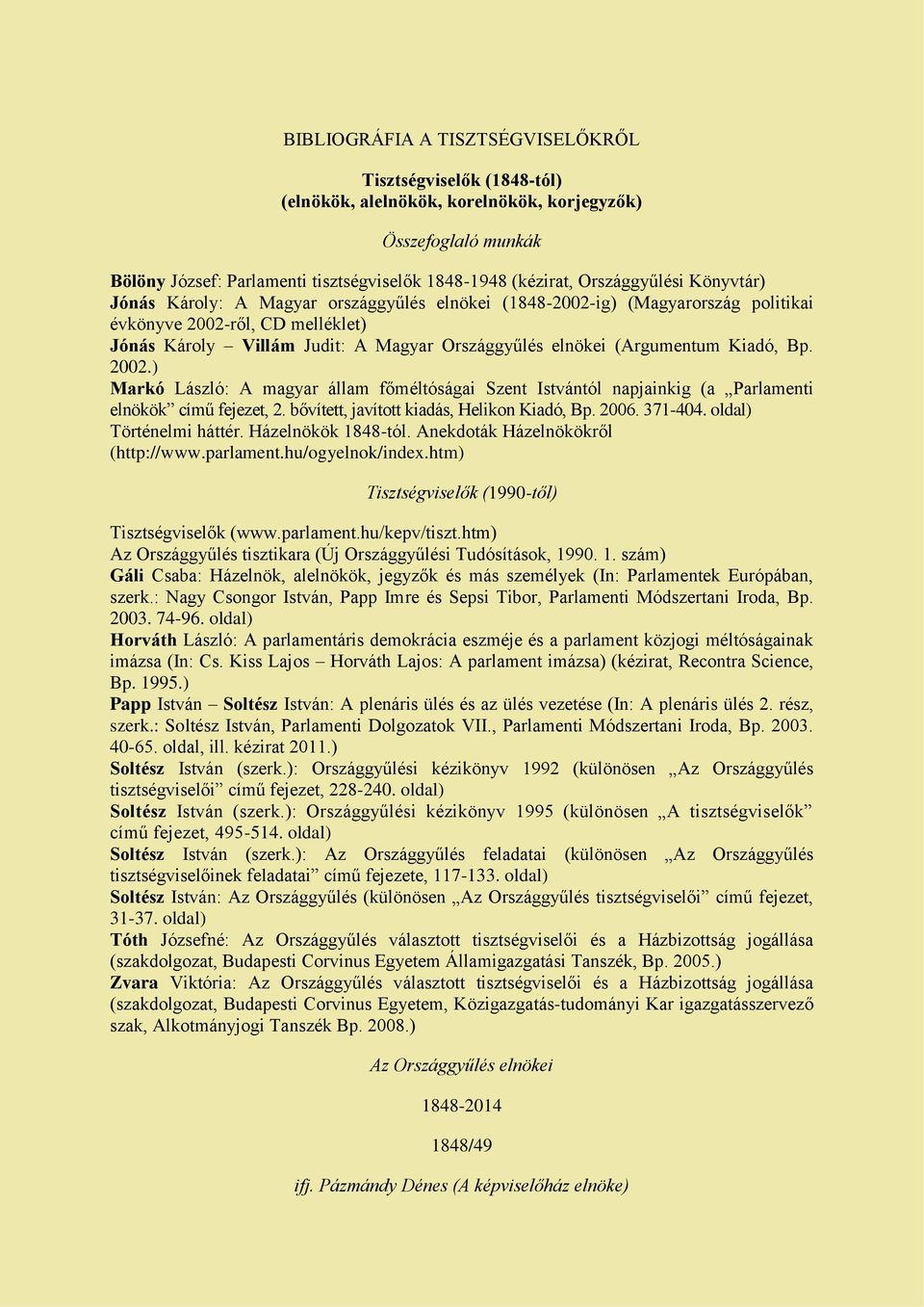 (Argumentum Kiadó, Bp. 2002.) Markó László: A magyar állam főméltóságai Szent Istvántól napjainkig (a Parlamenti elnökök című fejezet, 2. bővített, javított kiadás, Helikon Kiadó, Bp. 2006. 371-404.