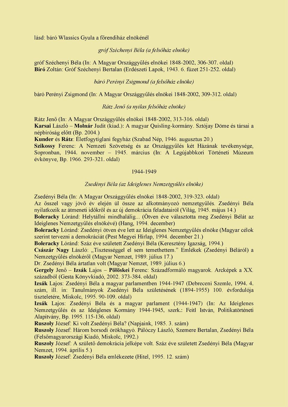 oldal) báró Perényi Zsigmond (a felsőház elnöke) báró Perényi Zsigmond (In: A Magyar Országgyűlés elnökei 1848-2002, 309-312.