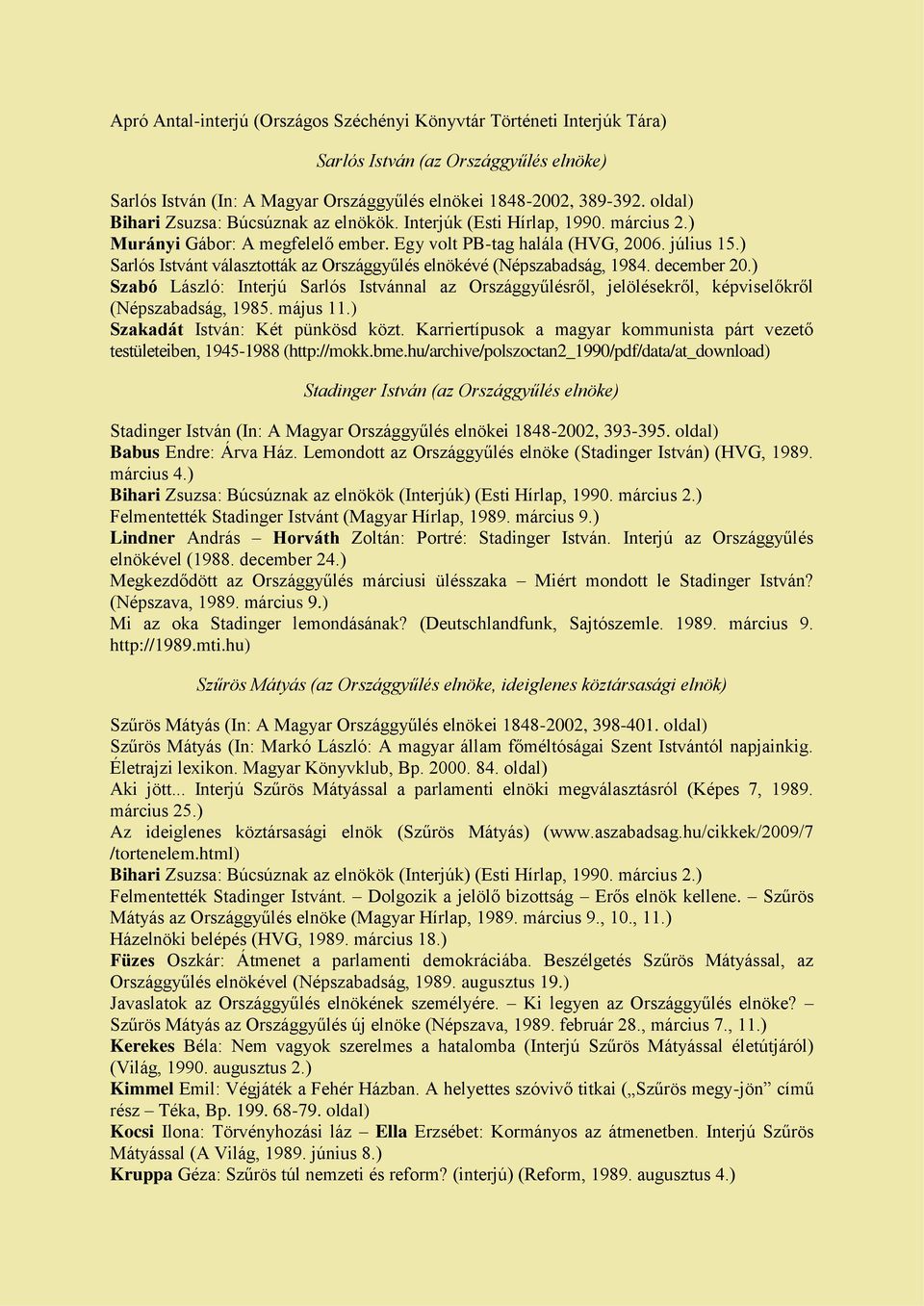 ) Sarlós Istvánt választották az Országgyűlés elnökévé (Népszabadság, 1984. december 20.) Szabó László: Interjú Sarlós Istvánnal az Országgyűlésről, jelölésekről, képviselőkről (Népszabadság, 1985.