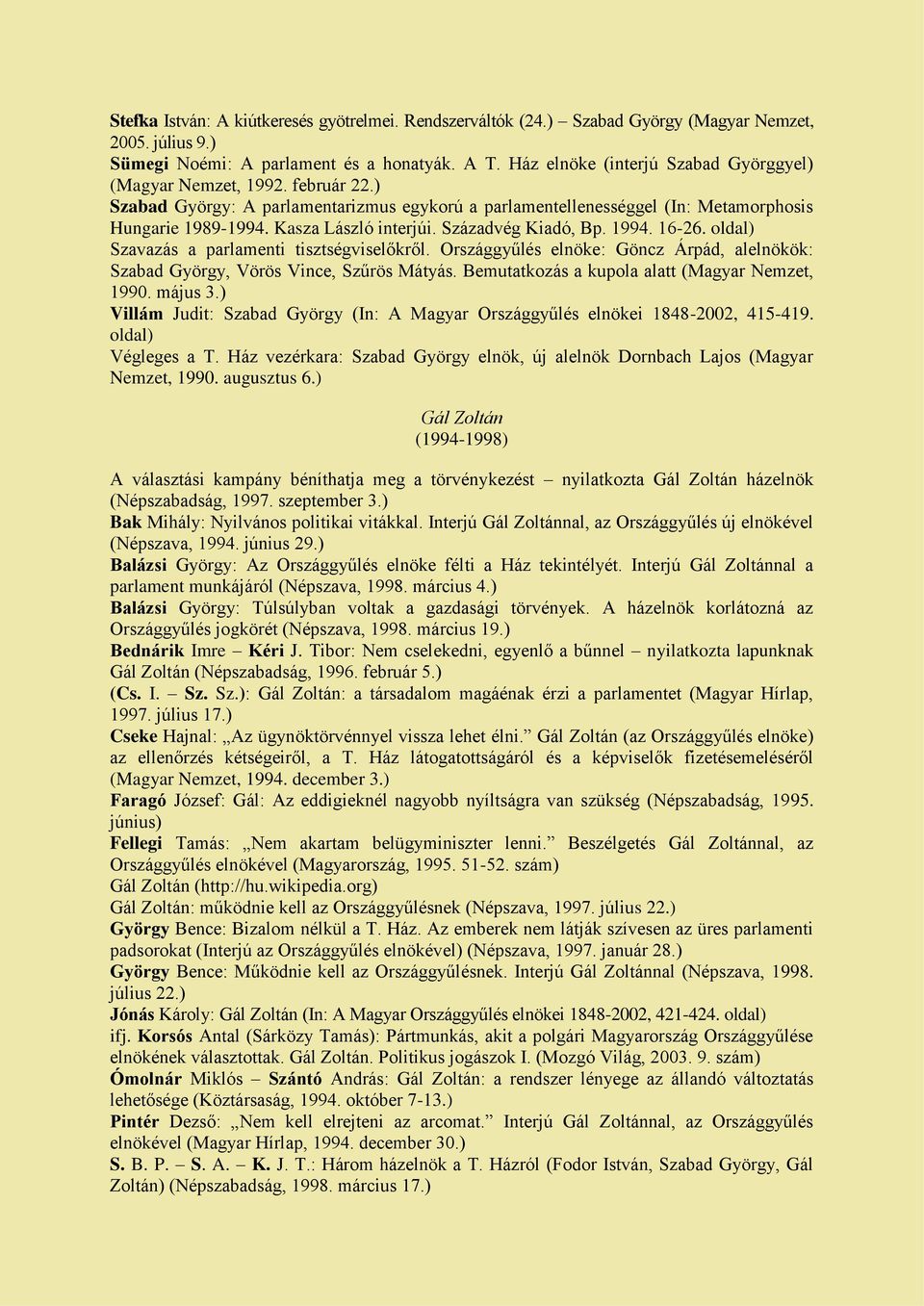 Kasza László interjúi. Századvég Kiadó, Bp. 1994. 16-26. oldal) Szavazás a parlamenti tisztségviselőkről. Országgyűlés elnöke: Göncz Árpád, alelnökök: Szabad György, Vörös Vince, Szűrös Mátyás.