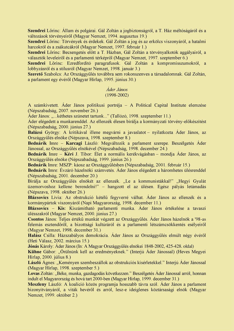 Házban, Gál Zoltán a törvényalkotók aggályairól, a választók leveleiről és a parlamenti térképről (Magyar Nemzet, 1997. szeptember 6.) Szendrei Lőrinc: Ezredfordító paragrafusok.