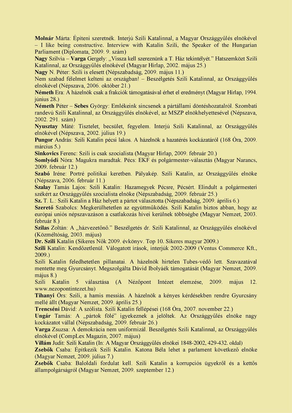 Hatszemközt Szili Katalinnal, az Országgyűlés elnökével (Magyar Hírlap, 2002. május 25.) Nagy N. Péter: Szili is elesett (Népszabadság, 2009. május 11.) Nem szabad félelmet kelteni az országban!