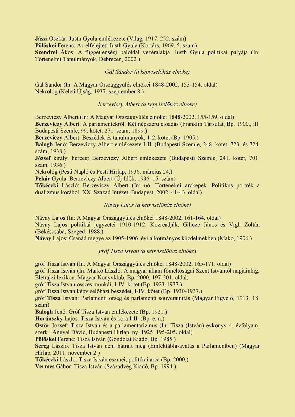 oldal) Nekrológ (Keleti Újság, 1937. szeptember 8.) Berzeviczy Albert (a képviselőház elnöke) Berzeviczy Albert (In: A Magyar Országgyűlés elnökei 1848-2002, 155-159.