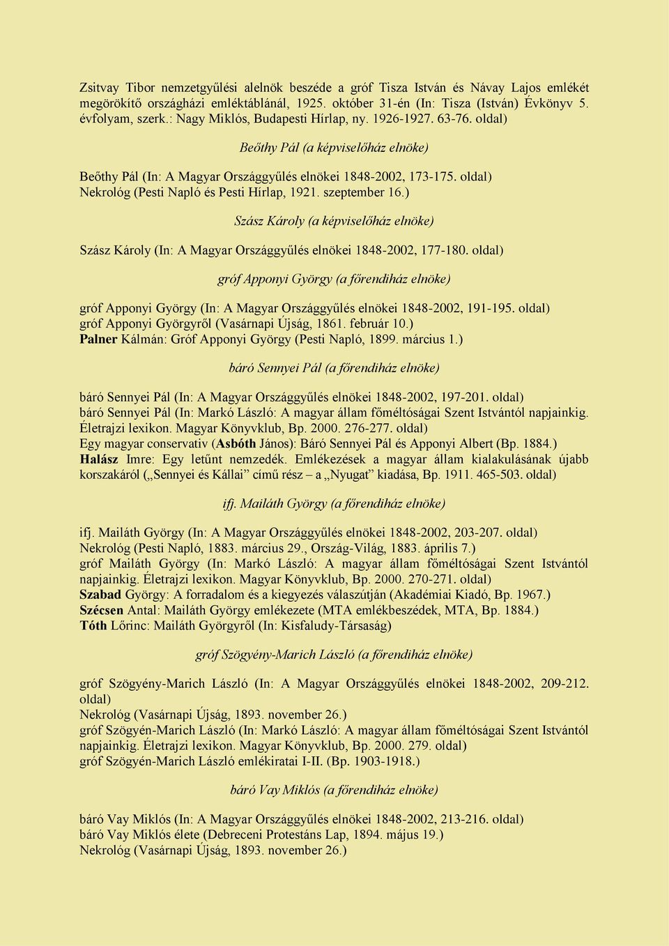 oldal) Nekrológ (Pesti Napló és Pesti Hírlap, 1921. szeptember 16.) Szász Károly (a képviselőház elnöke) Szász Károly (In: A Magyar Országgyűlés elnökei 1848-2002, 177-180.
