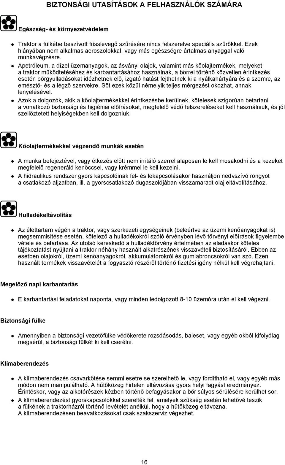 Apetróleum, a dízel üzemanyagok, az ásványi olajok, valamint más kőolajtermékek, melyeket a traktor működtetéséhez és karbantartásához használnak, a bőrrel történő közvetlen érintkezés esetén