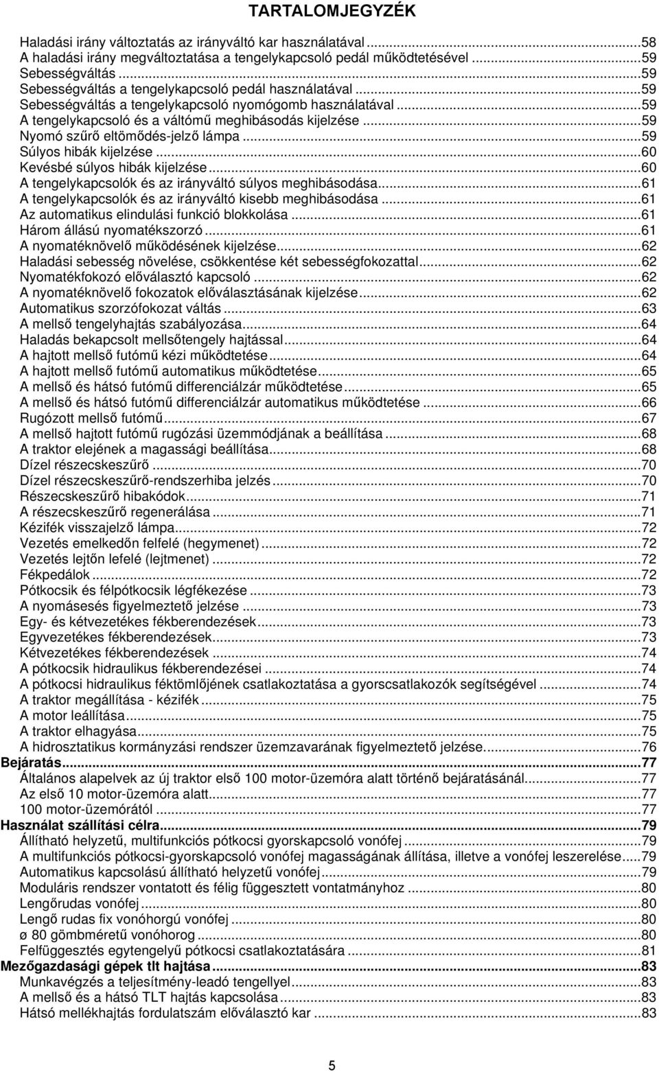 .. 59 Nyomó szűrő eltömődés-jelző lámpa... 59 Súlyos hibák kijelzése... 60 Kevésbé súlyos hibák kijelzése... 60 A tengelykapcsolók és az irányváltó súlyos meghibásodása.