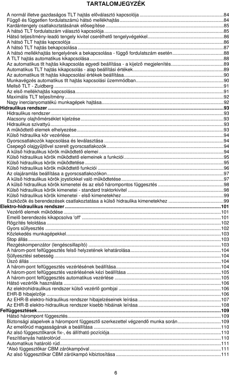 .. 87 A hátsó mellékhajtás tengelyének a bekapcsolása - függő fordulatszám esetén... 88 A TLT hajtás automatikus kikapcsolása.