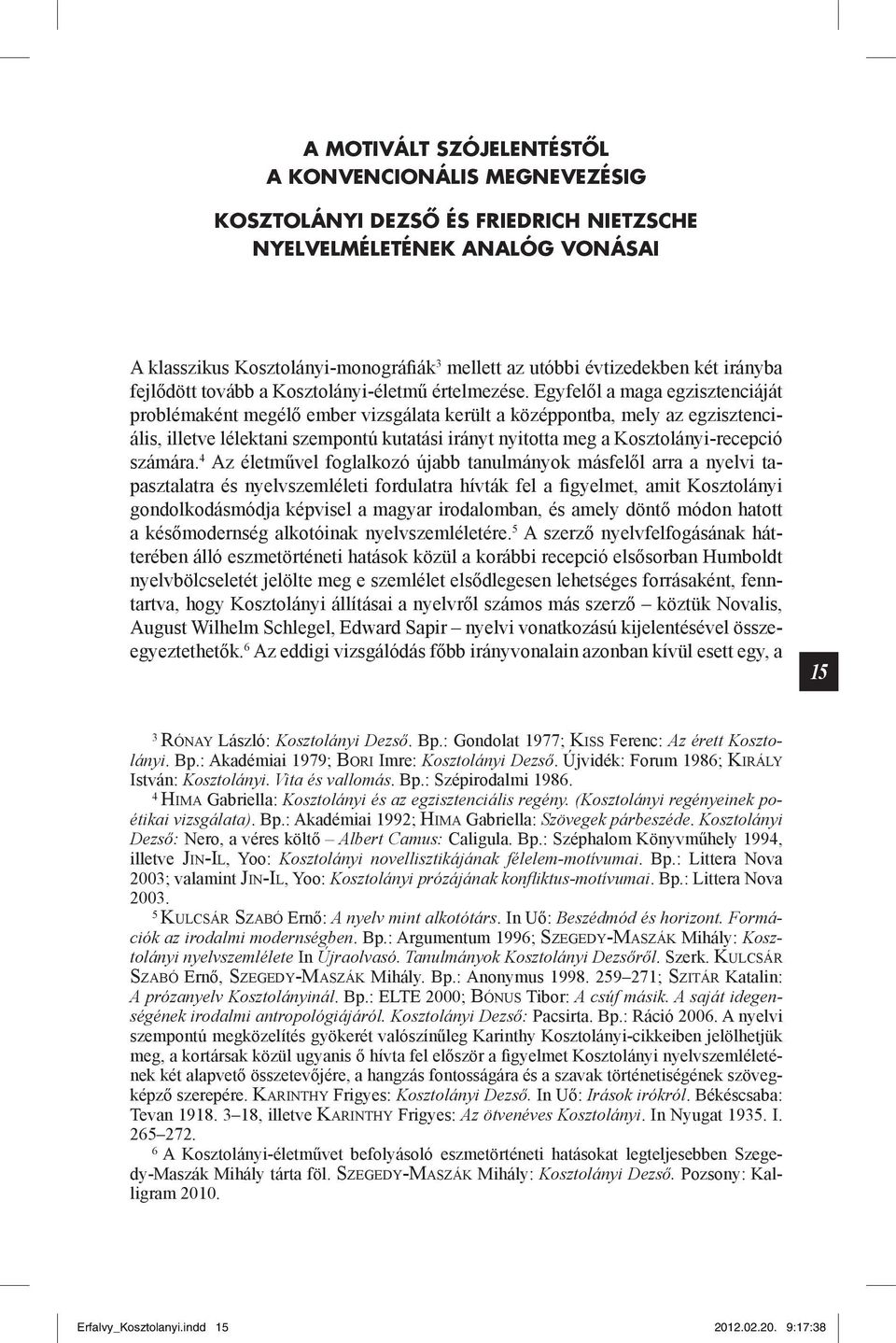 Egyfelől a maga egzisztenciáját problémaként megélő ember vizsgálata került a középpontba, mely az egzisztenciális, illetve lélektani szempontú kutatási irányt nyitotta meg a Kosztolányi-recepció