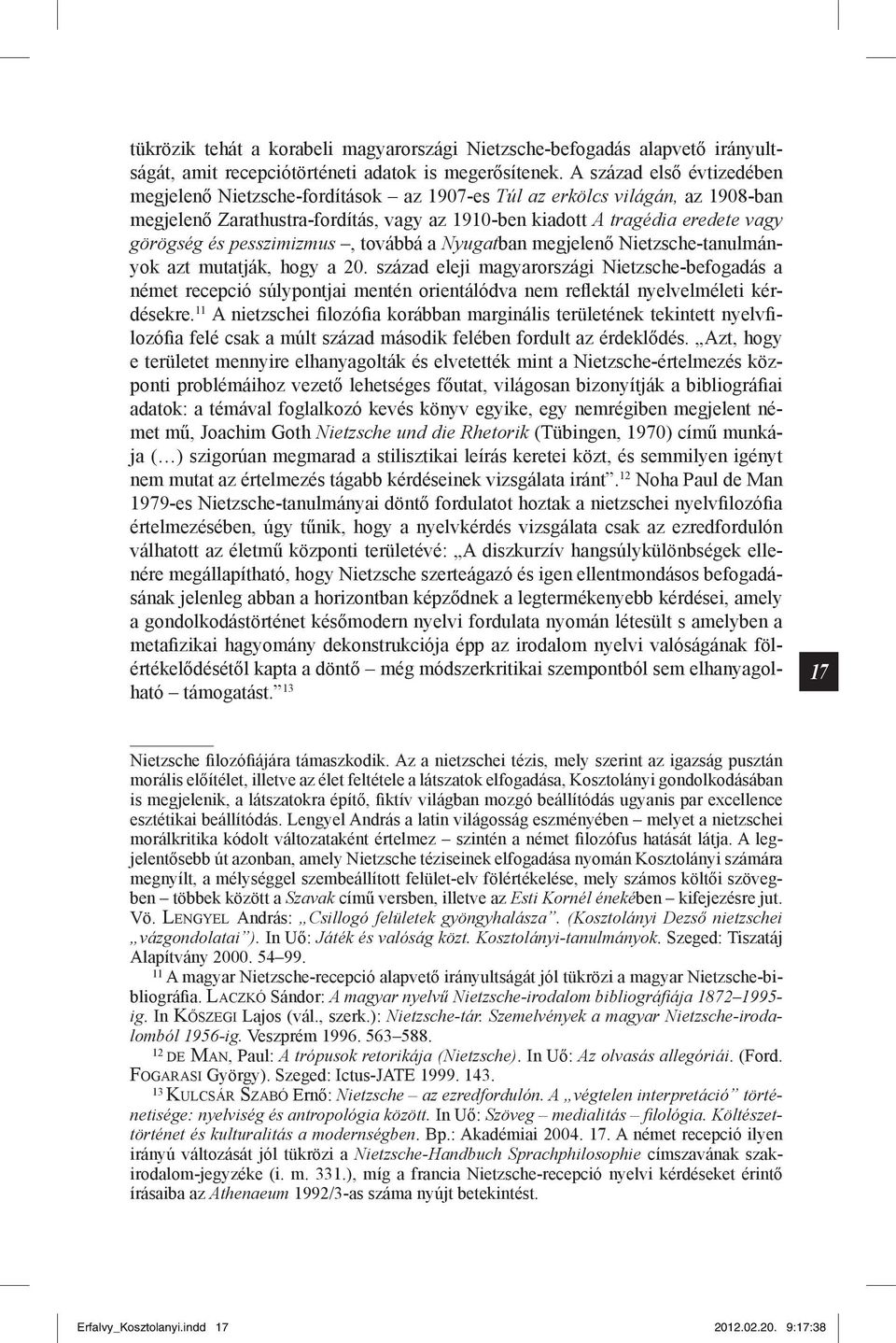 pesszimizmus, továbbá a Nyugatban megjelenő Nietzsche-tanulmányok azt mutatják, hogy a 20.