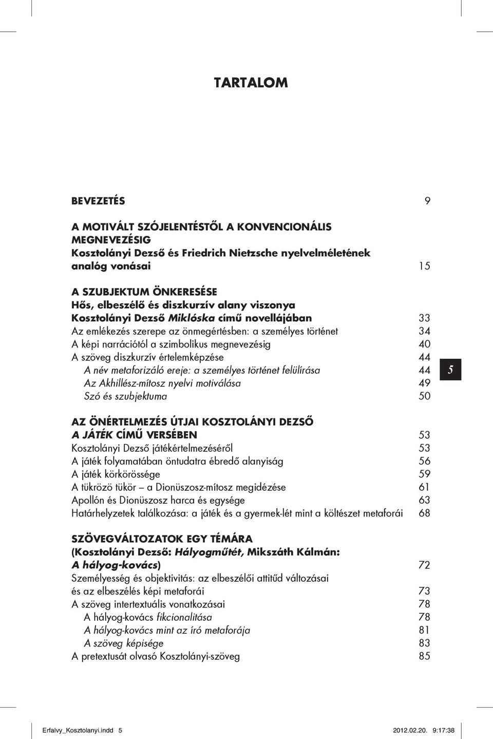 diszkurzív értelemképzése 44 A név metaforizáló ereje: a személyes történet felülírása 44 Az Akhillész-mítosz nyelvi motiválása 49 Szó és szubjektuma 50 5 Az önértelmezés útjai Kosztolányi Dezső A