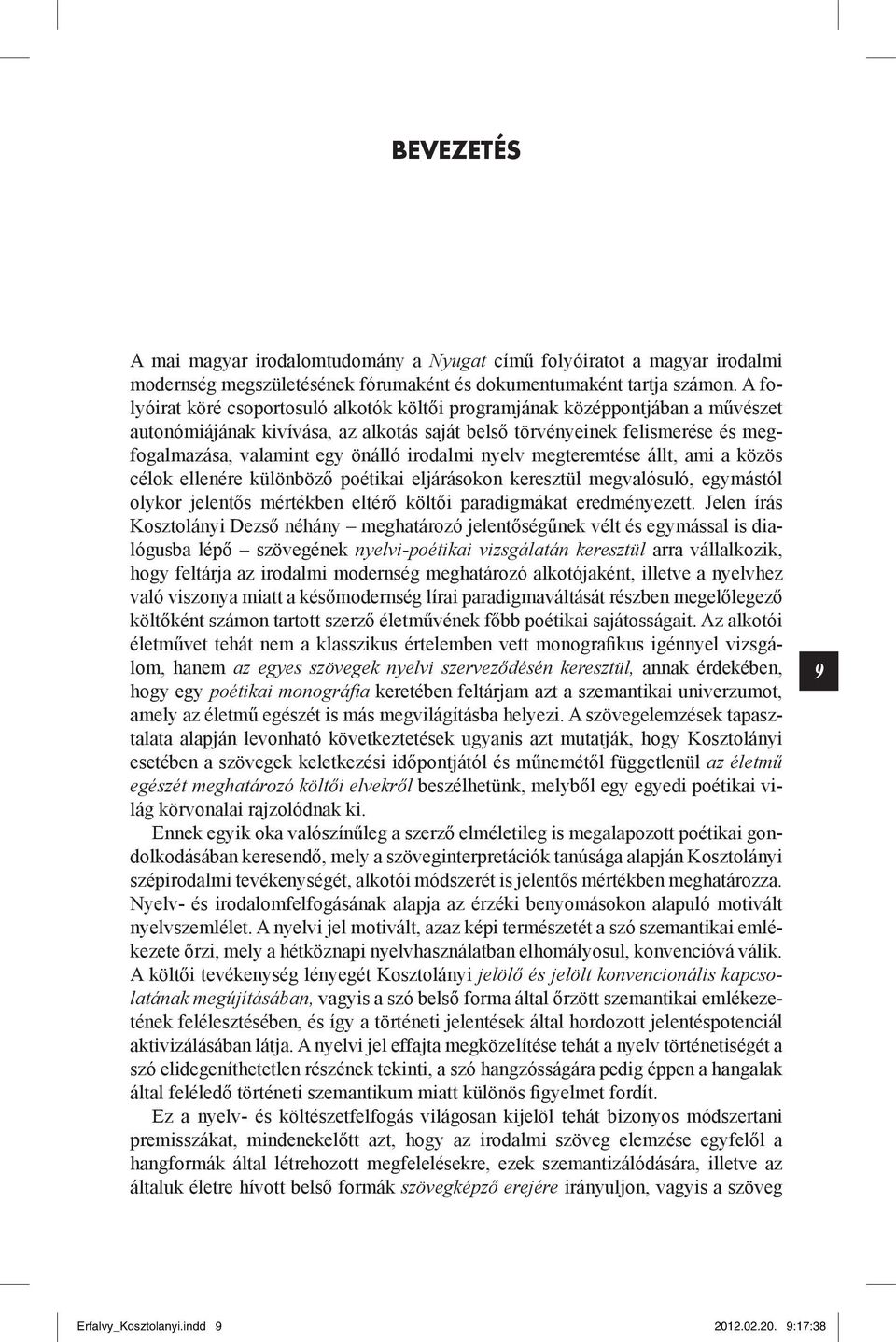 irodalmi nyelv megteremtése állt, ami a közös célok ellenére különböző poétikai eljárásokon keresztül megvalósuló, egymástól olykor jelentős mértékben eltérő költői paradigmákat eredményezett.