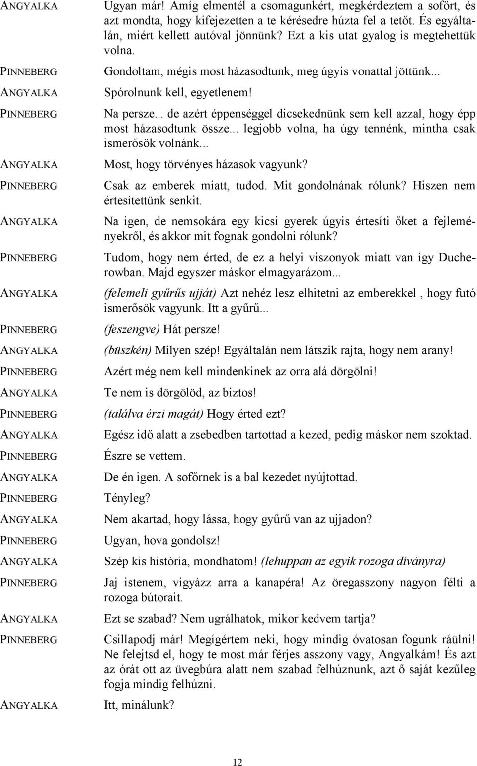 .. de azért éppenséggel dicsekednünk sem kell azzal, hogy épp most házasodtunk össze... legjobb volna, ha úgy tennénk, mintha csak ismerősök volnánk... Most, hogy törvényes házasok vagyunk?