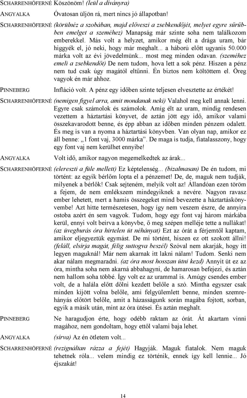 Más volt a helyzet, amikor még élt a drága uram, bár higgyék el, jó neki, hogy már meghalt... a háború előtt ugyanis 50.000 márka volt az évi jövedelmünk... most meg minden odavan.