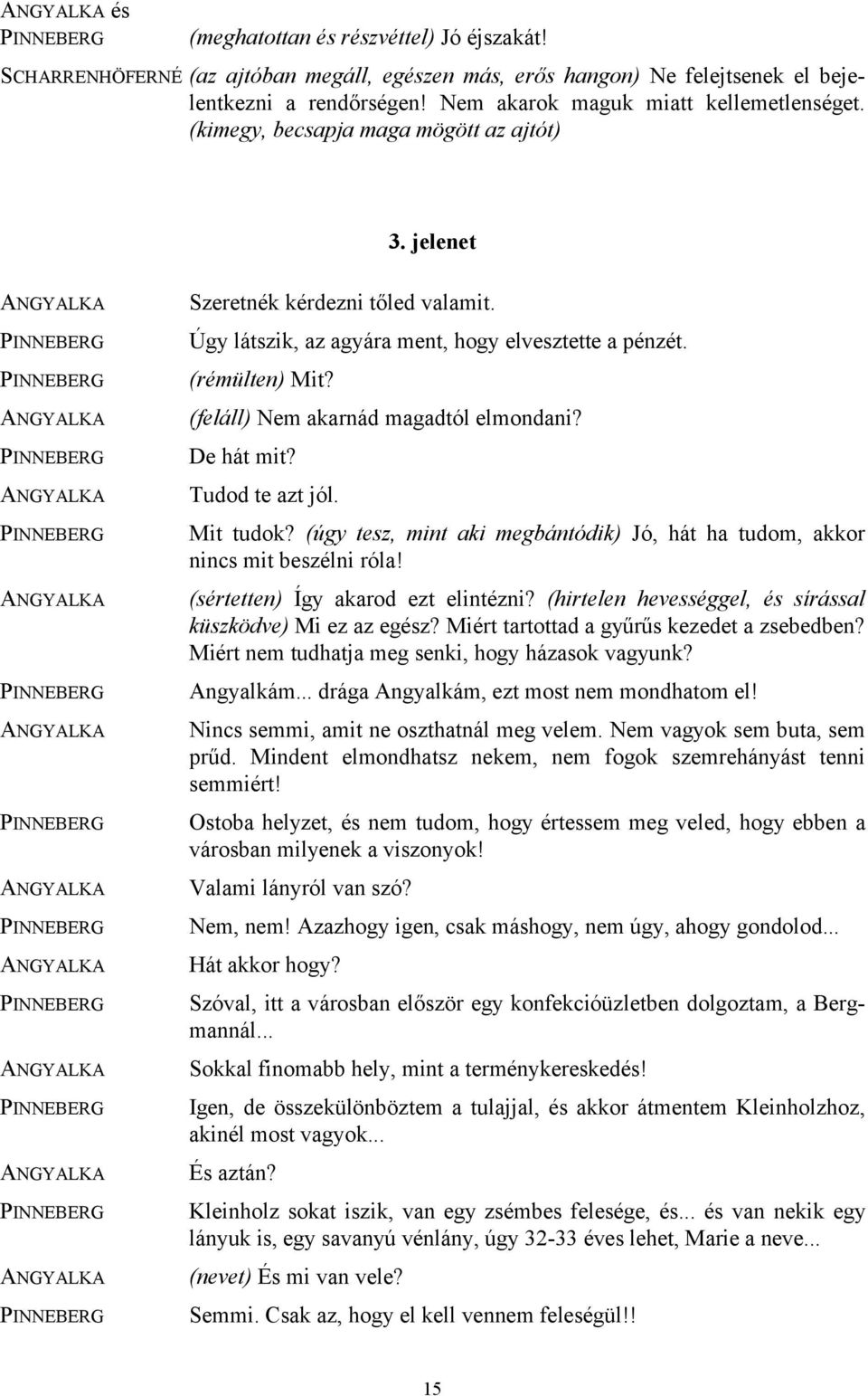 De hát mit? Tudod te azt jól. Mit tudok? (úgy tesz, mint aki megbántódik) Jó, hát ha tudom, akkor nincs mit beszélni róla! (sértetten) Így akarod ezt elintézni?