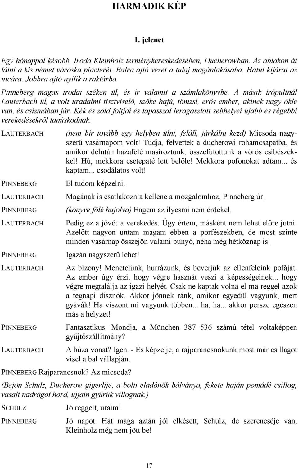 A másik írópultnál Lauterbach ül, a volt uradalmi tisztviselő, szőke hajú, tömzsi, erős ember, akinek nagy ökle van, és csizmában jár.