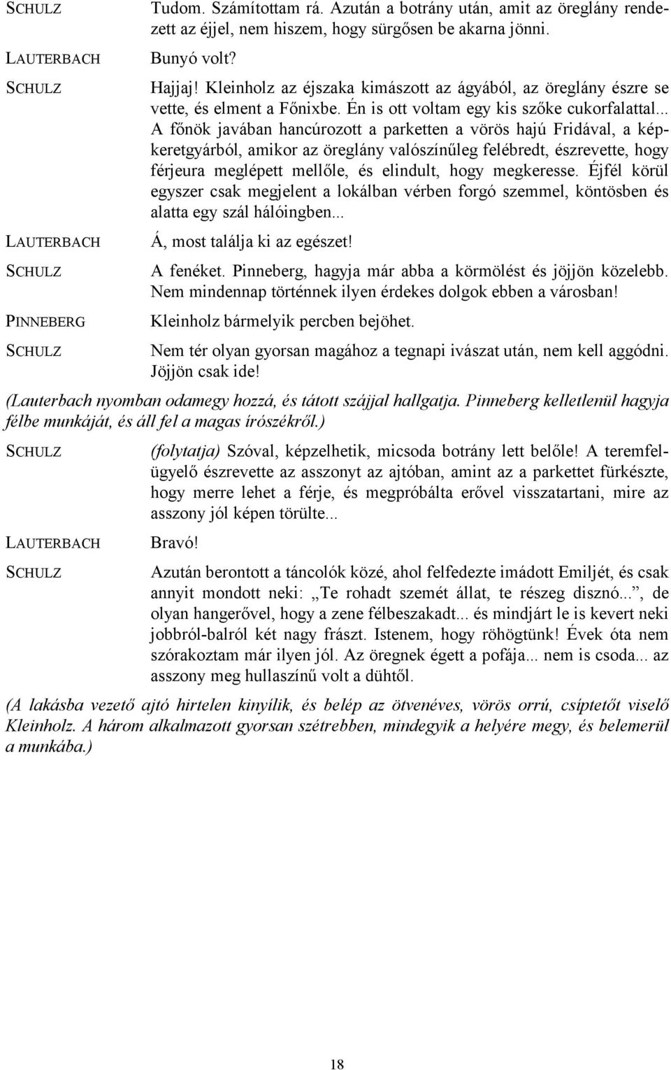 .. A főnök javában hancúrozott a parketten a vörös hajú Fridával, a képkeretgyárból, amikor az öreglány valószínűleg felébredt, észrevette, hogy férjeura meglépett mellőle, és elindult, hogy megkeresse.