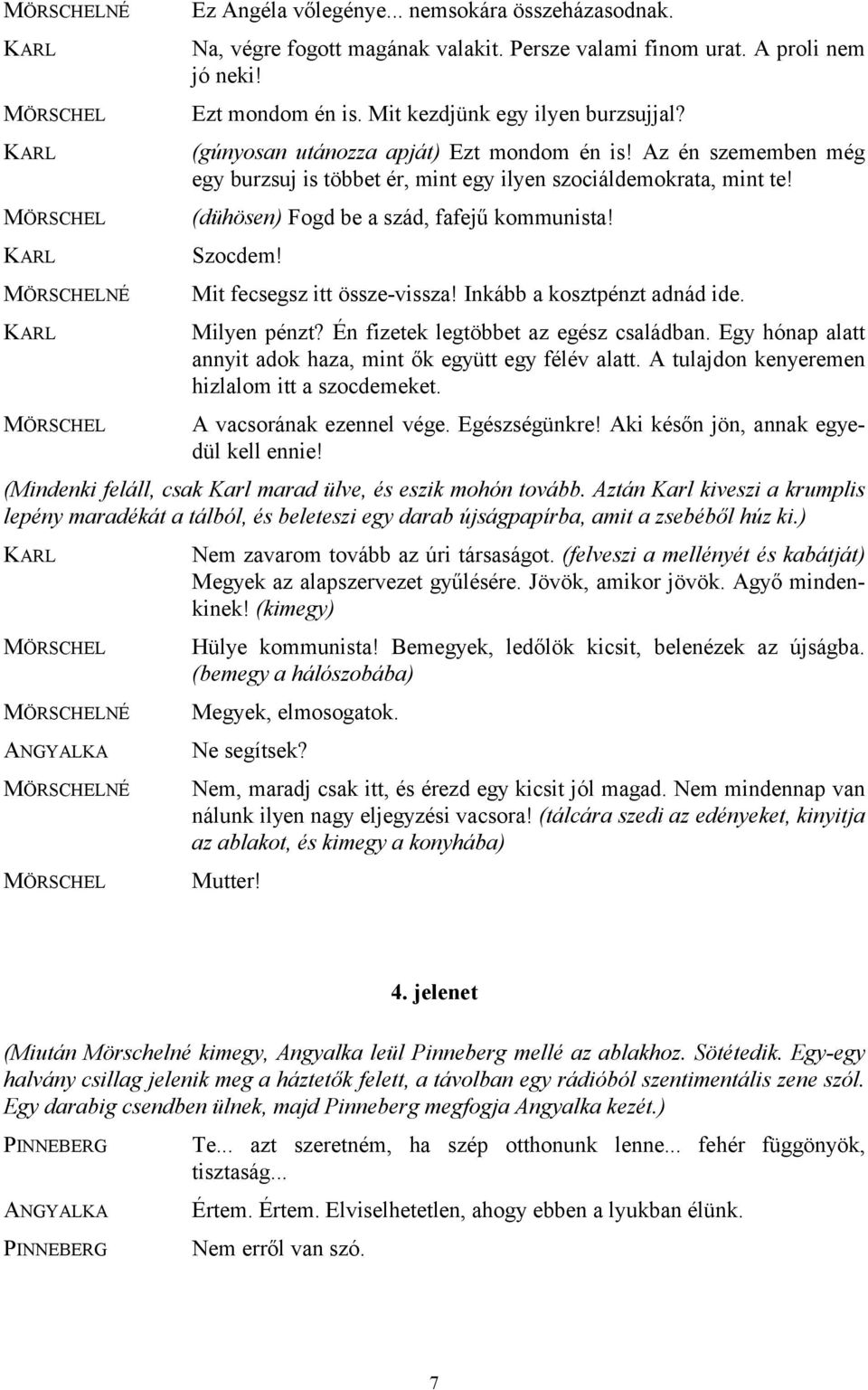 MÖRSCHEL (dühösen) Fogd be a szád, fafejű kommunista! KARL Szocdem! MÖRSCHELNÉ Mit fecsegsz itt össze-vissza! Inkább a kosztpénzt adnád ide. KARL Milyen pénzt? Én fizetek legtöbbet az egész családban.