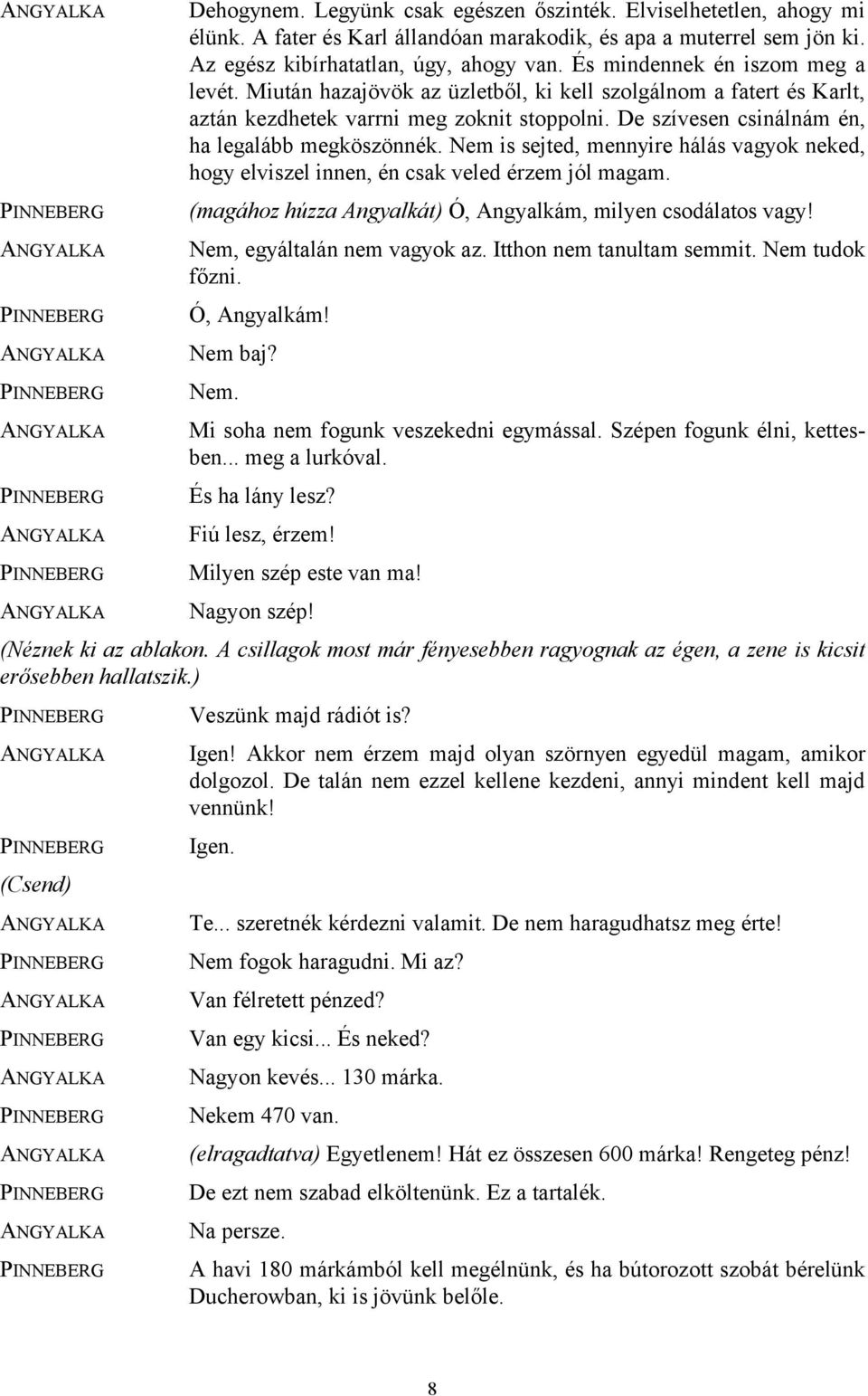 Nem is sejted, mennyire hálás vagyok neked, hogy elviszel innen, én csak veled érzem jól magam. (magához húzza Angyalkát) Ó, Angyalkám, milyen csodálatos vagy! Nem, egyáltalán nem vagyok az.