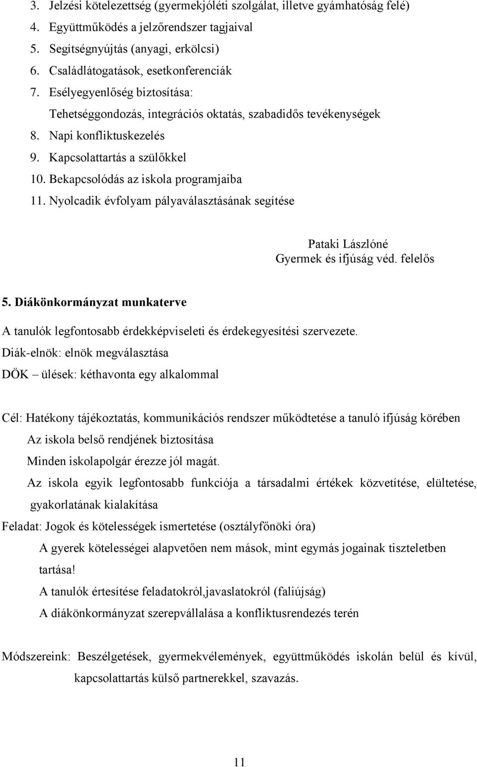 Nyolcadik évfolyam pályaválasztásának segítése Pataki Lászlóné Gyermek és ifjúság véd. felelős 5. Diákönkormányzat munkaterve A tanulók legfontosabb érdekképviseleti és érdekegyesítési szervezete.