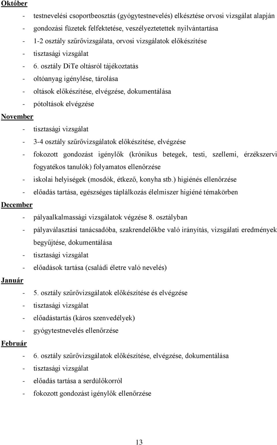 osztály DiTe oltásról tájékoztatás - oltóanyag igénylése, tárolása - oltások előkészítése, elvégzése, dokumentálása - pótoltások elvégzése November - tisztasági vizsgálat - 3-4 osztály