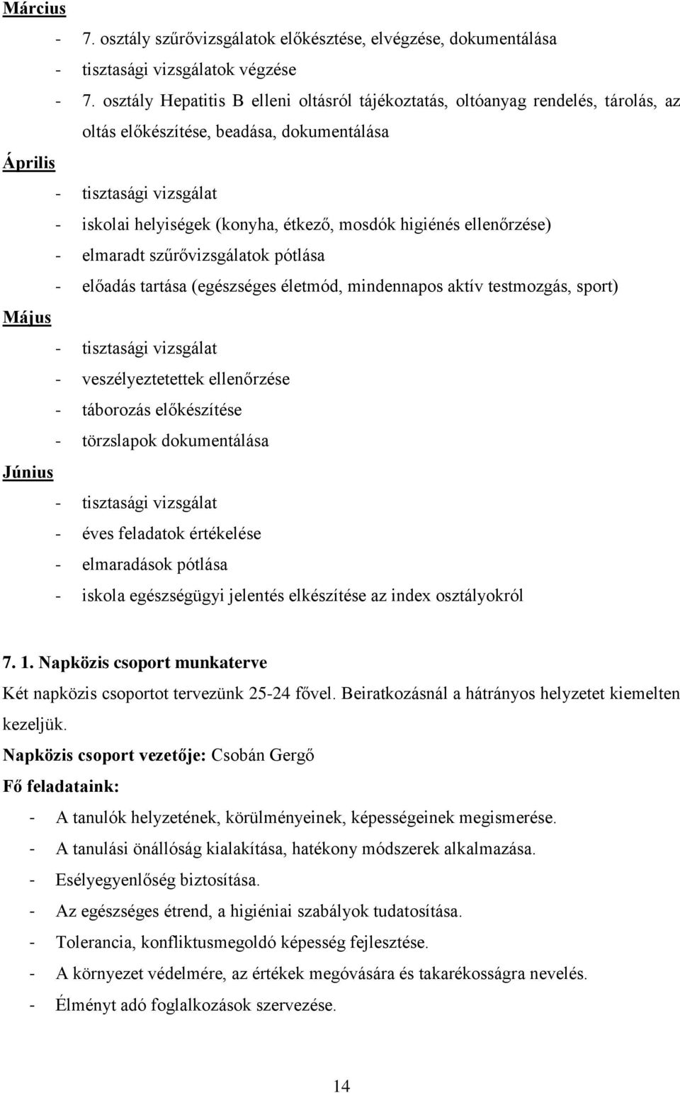 mosdók higiénés ellenőrzése) - elmaradt szűrővizsgálatok pótlása - előadás tartása (egészséges életmód, mindennapos aktív testmozgás, sport) Május - tisztasági vizsgálat - veszélyeztetettek