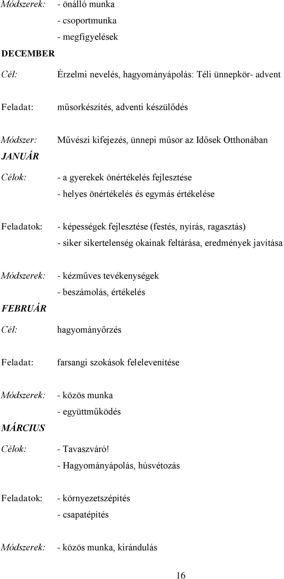 ragasztás) - siker sikertelenség okainak feltárása, eredmények javítása Módszerek: FEBRUÁR Cél: - kézműves tevékenységek - beszámolás, értékelés hagyományőrzés Feladat: farsangi szokások