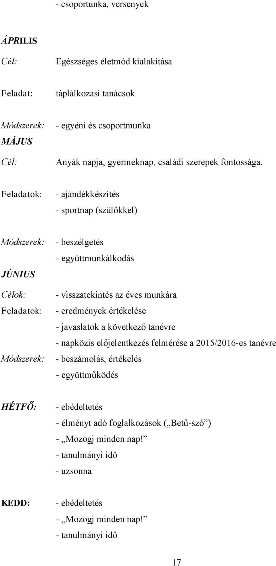 Feladatok: - ajándékkészítés - sportnap (szülőkkel) Módszerek: JÚNIUS Célok: Feladatok: Módszerek: - beszélgetés - együttmunkálkodás - visszatekintés az éves munkára -